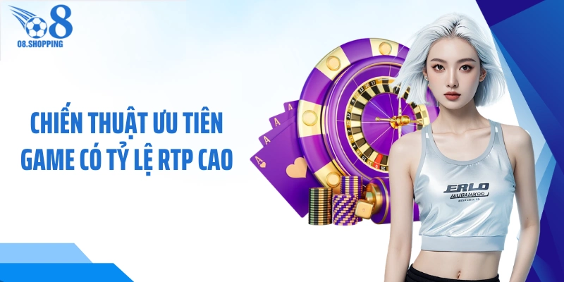 Chiến thuật ưu tiên game có tỷ lệ RTP cao