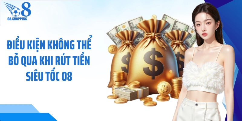 Điều kiện không thể bỏ qua khi rút tiền siêu tốc O8