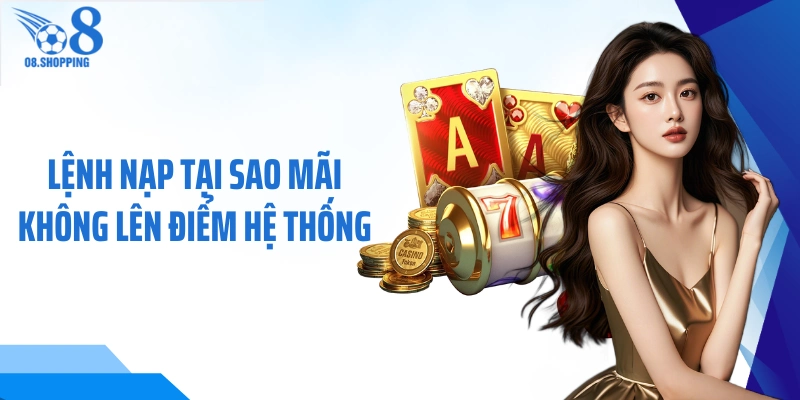 Lệnh nạp tại sao mãi không lên điểm hệ thống