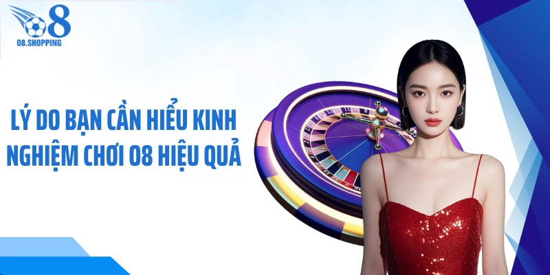 Lý do bạn cần hiểu kinh nghiệm chơi O8 hiệu quả