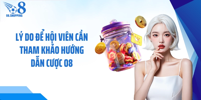 Lý do để hội viên cần tham khảo hướng dẫn cược O8