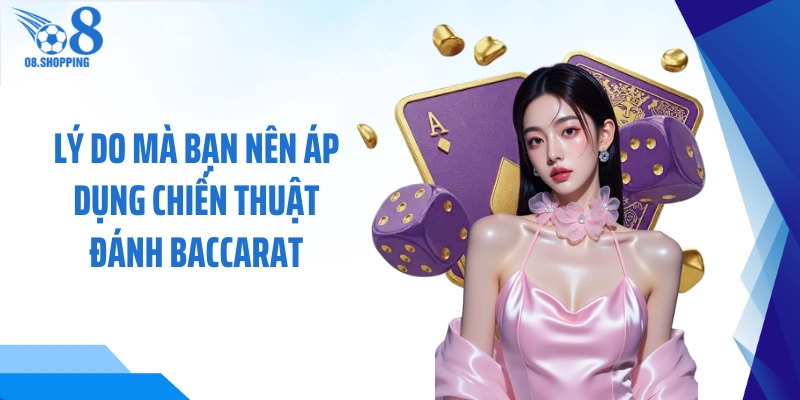Lý do mà bạn nên áp dụng chiến thuật đánh Baccarat