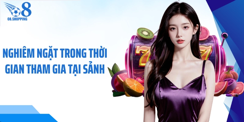 Nghiêm ngặt trong thời gian tham gia tại sảnh