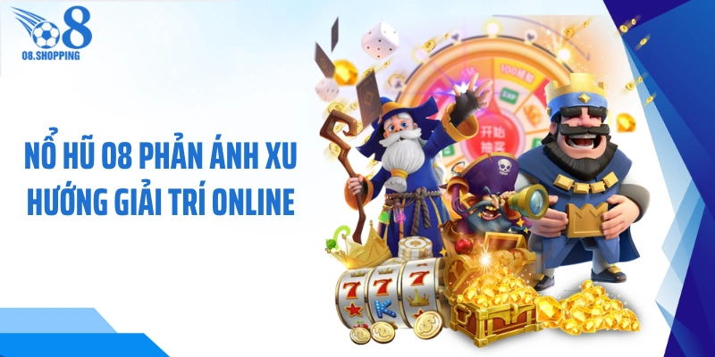 Nổ hũ O8 phản ánh xu hướng giải trí online