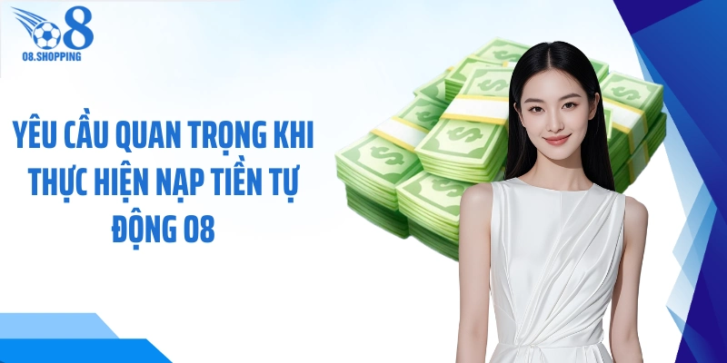Yêu cầu quan trọng khi thực hiện nạp tiền tự động O8